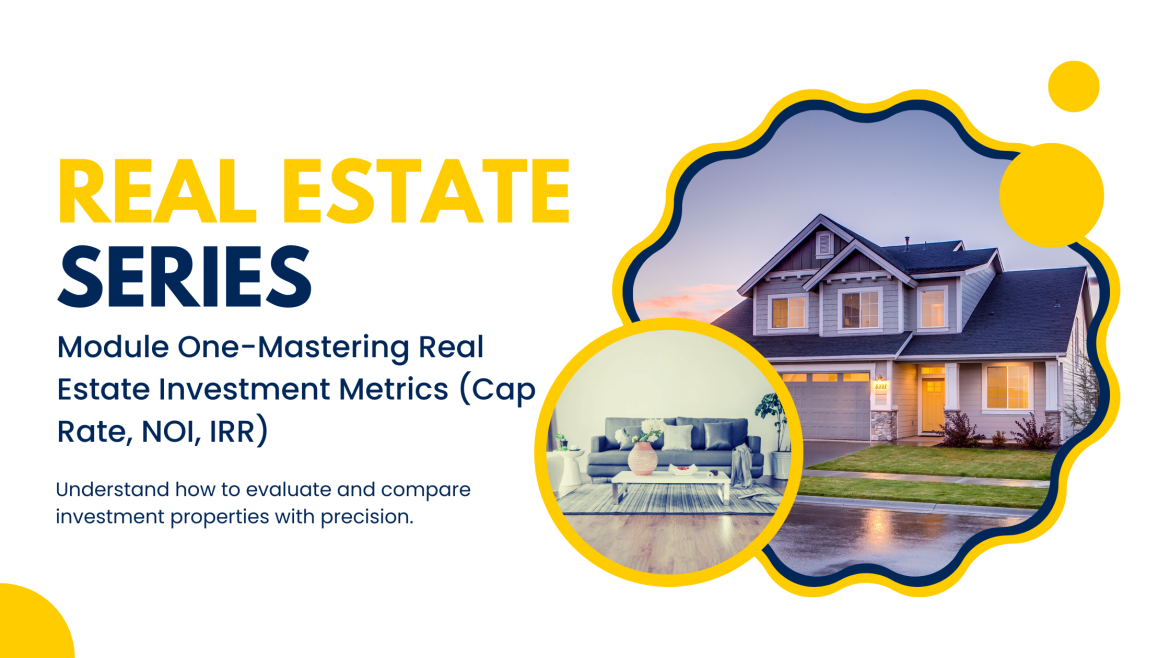Real estate image Module One-Mastering Real Estate Investment Metrics (Cap Rate, NOI, IRR) Understand how to evaluate and compare investment properties with precision.